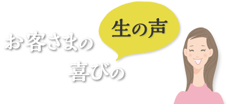 お客さまの喜びの生の声